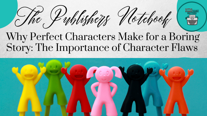 Why Perfect Characters Make for a Boring Story: The Importance of Character Flaws